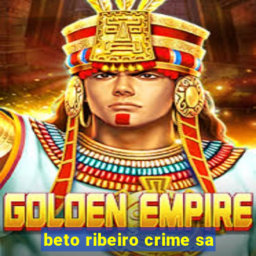 beto ribeiro crime sa